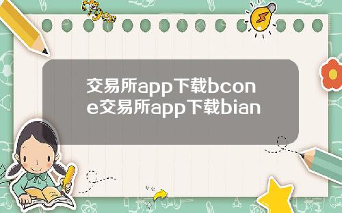 交易所app下载bcone交易所app下载bian