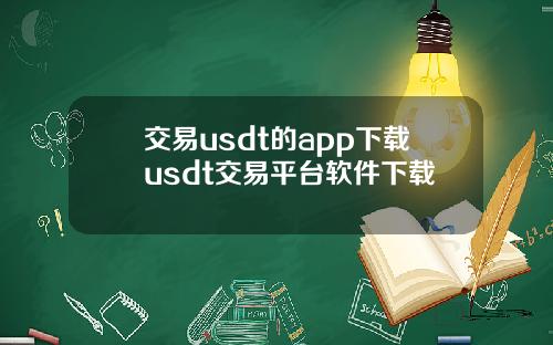 交易usdt的app下载usdt交易平台软件下载
