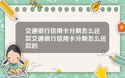 交通银行信用卡分期怎么还款交通银行信用卡分期怎么还款的