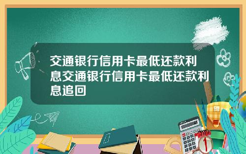 交通银行信用卡最低还款利息交通银行信用卡最低还款利息追回