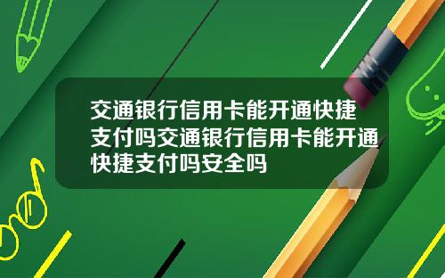 交通银行信用卡能开通快捷支付吗交通银行信用卡能开通快捷支付吗安全吗