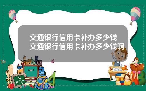 交通银行信用卡补办多少钱交通银行信用卡补办多少钱啊