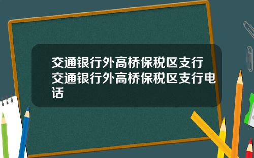 交通银行外高桥保税区支行交通银行外高桥保税区支行电话