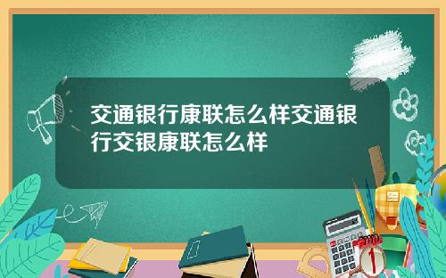 交通银行康联怎么样交通银行交银康联怎么样