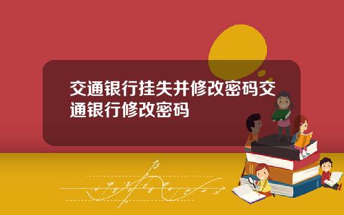 交通银行挂失并修改密码交通银行修改密码