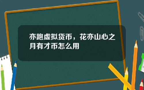 亦跑虚拟货币，花亦山心之月有才币怎么用