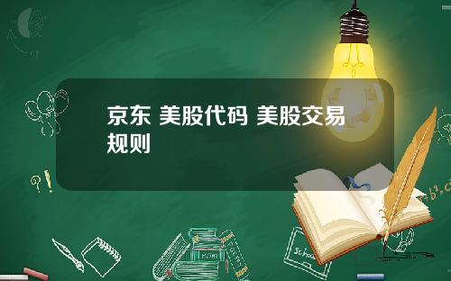 京东 美股代码 美股交易规则