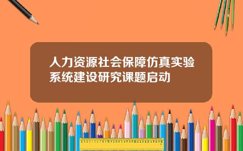 人力资源社会保障仿真实验系统建设研究课题启动