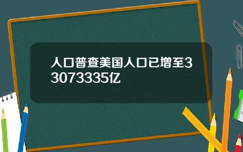 人口普查美国人口已增至33073335亿