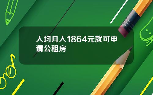 人均月入1864元就可申请公租房