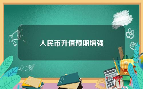 人民币升值预期增强 人民币升值预期增强