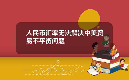 人民币汇率无法解决中美贸易不平衡问题