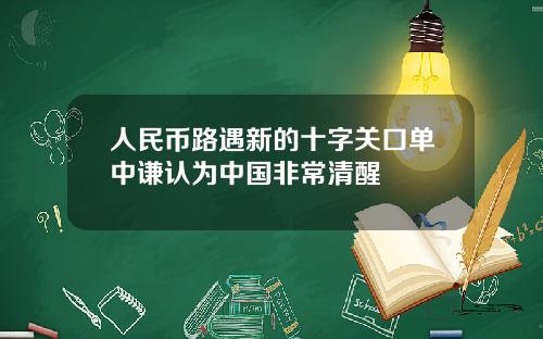 人民币路遇新的十字关口单中谦认为中国非常清醒 人民币路遇新的十字关口单中谦认为中国非常清醒