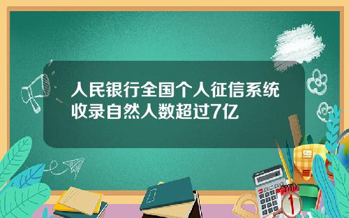 人民银行全国个人征信系统收录自然人数超过7亿