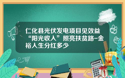 仁化县光伏发电项目见效益“阳光收入”照亮扶贫路-金裕人生分红多少