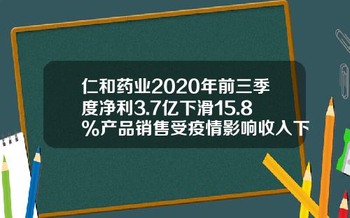 仁和药业2020年前三季度净利3.7亿下滑15.8%产品销售受疫情影响收入下降-浙江仁和医药有限公司经营状况
