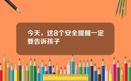 今天，这8个安全提醒一定要告诉孩子