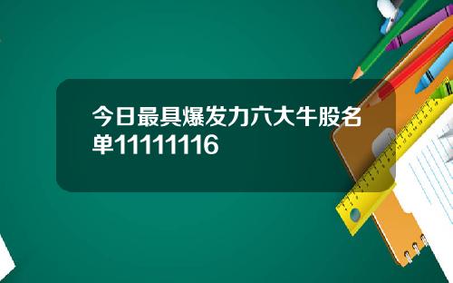 今日最具爆发力六大牛股名单11111116