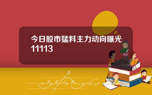 今日股市猛料主力动向曝光11113