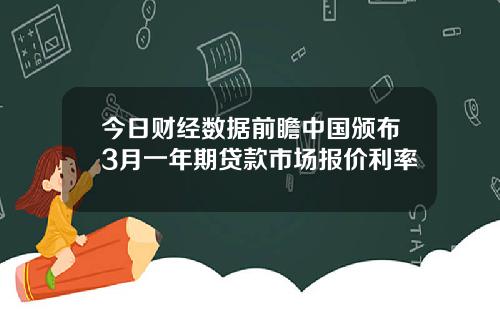 今日财经数据前瞻中国颁布3月一年期贷款市场报价利率