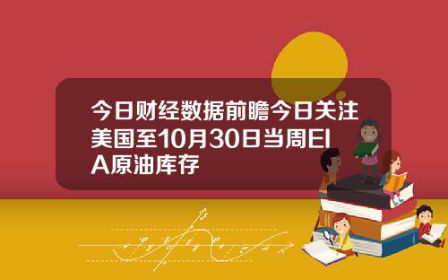 今日财经数据前瞻今日关注美国至10月30日当周EIA原油库存