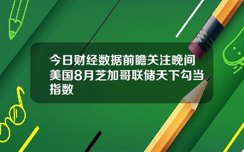今日财经数据前瞻关注晚间美国8月芝加哥联储天下勾当指数