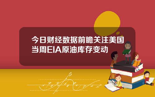 今日财经数据前瞻关注美国当周EIA原油库存变动