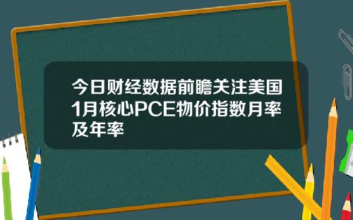今日财经数据前瞻关注美国1月核心PCE物价指数月率及年率