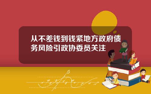 从不差钱到钱紧地方政府债务风险引政协委员关注