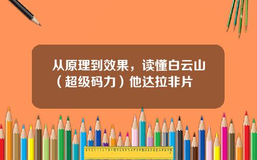 从原理到效果，读懂白云山（超级码力）他达拉非片