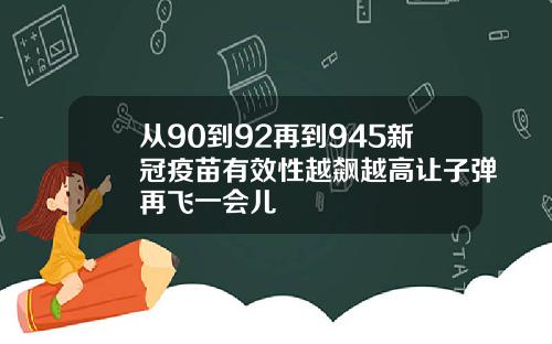 从90到92再到945新冠疫苗有效性越飙越高让子弹再飞一会儿