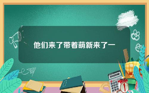 他们来了带着萌新来了一