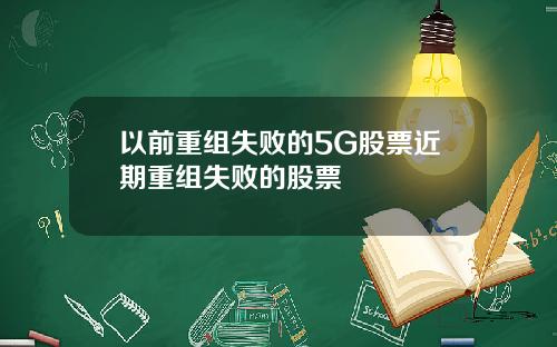 以前重组失败的5G股票近期重组失败的股票