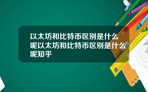 以太坊和比特币区别是什么呢以太坊和比特币区别是什么呢知乎