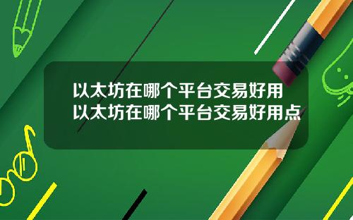 以太坊在哪个平台交易好用以太坊在哪个平台交易好用点