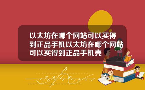 以太坊在哪个网站可以买得到正品手机以太坊在哪个网站可以买得到正品手机壳