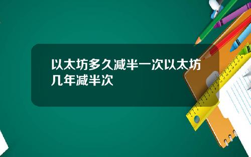 以太坊多久减半一次以太坊几年减半次