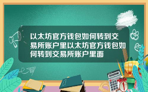 以太坊官方钱包如何转到交易所账户里以太坊官方钱包如何转到交易所账户里面