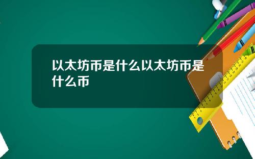 以太坊币是什么以太坊币是什么币