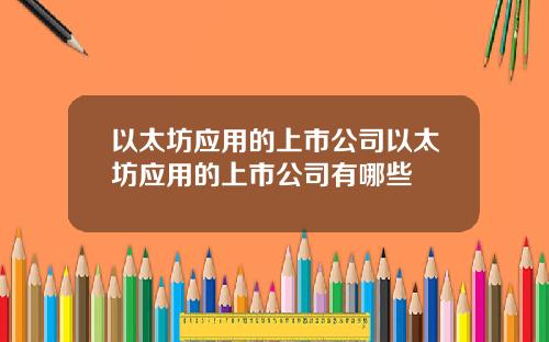 以太坊应用的上市公司以太坊应用的上市公司有哪些
