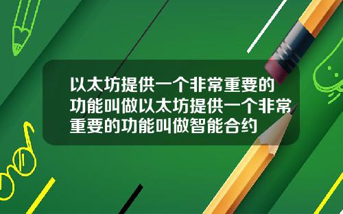 以太坊提供一个非常重要的功能叫做以太坊提供一个非常重要的功能叫做智能合约