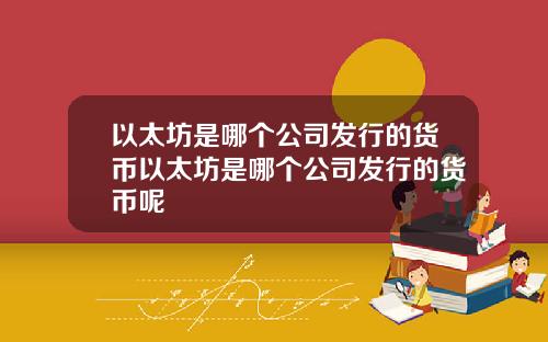 以太坊是哪个公司发行的货币以太坊是哪个公司发行的货币呢