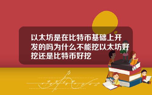 以太坊是在比特币基础上开发的吗为什么不能挖以太坊好挖还是比特币好挖
