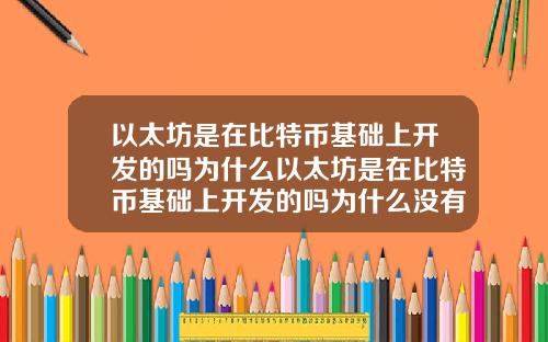 以太坊是在比特币基础上开发的吗为什么以太坊是在比特币基础上开发的吗为什么没有