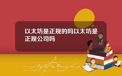 以太坊是正规的吗以太坊是正规公司吗