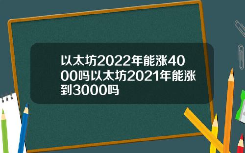 以太坊2022年能涨4000吗以太坊2021年能涨到3000吗
