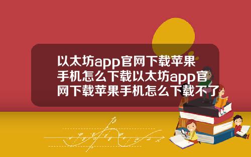 以太坊app官网下载苹果手机怎么下载以太坊app官网下载苹果手机怎么下载不了