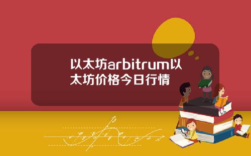 以太坊arbitrum以太坊价格今日行情