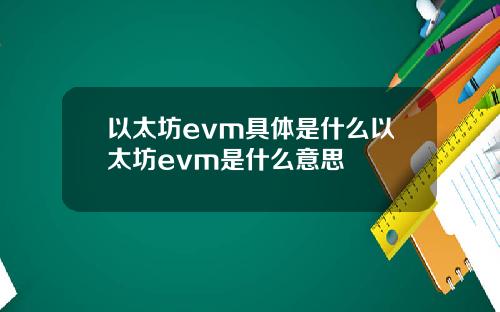 以太坊evm具体是什么以太坊evm是什么意思