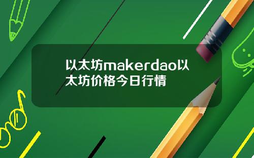 以太坊makerdao以太坊价格今日行情
